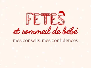 Fêtes de fin d’année et sommeil de bébé : mes conseils, mes confidences